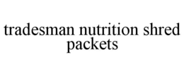 tradesman nutrition shred packets