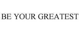 be your greatest