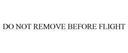 do not remove before flight