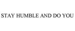 stay humble and do you