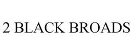 2 black broads