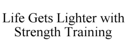 life gets lighter with strength training
