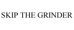 skip the grinder