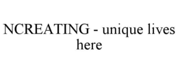 ncreating - unique lives here