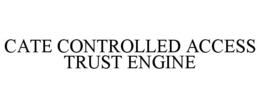 cate controlled access trust engine