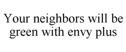 your neighbors will be green with envy plus