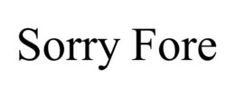 sorry fore