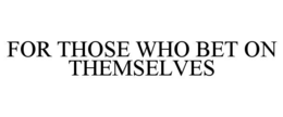 for those who bet on themselves