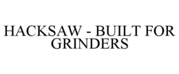 hacksaw - built for grinders