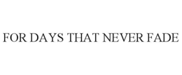 for days that never fade