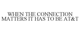 when the connection matters it has to be at&t