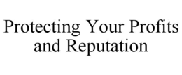 protecting your profits and reputation