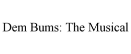 dem bums: the musical
