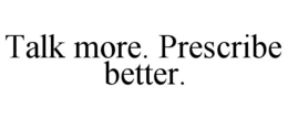 talk more. prescribe better.