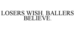 losers wish. ballers believe.