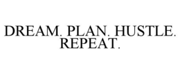 dream. plan. hustle. repeat.