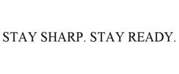 stay sharp. stay ready.