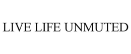 live life unmuted