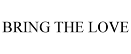 bring the love