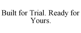 built for trial. ready for yours.