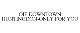 oip downtown huntingdon-only for you