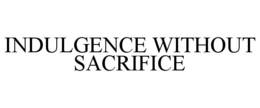 indulgence without sacrifice