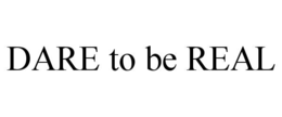 dare to be real