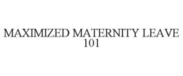 maximized maternity leave 101