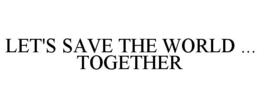 let's save the world ... together