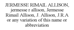 jermesse rimail allison, jermesse r allison, jermesse rimail allison, j. allison, j.r.a or any variation of this name or abbreviation