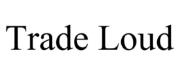 trade loud