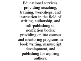 educational services, providing coaching, training, workshops, and instruction in the field of writing, authorship, and self-publishing of nonfiction books; providing online courses and mentoring programs in book writing, manuscript development, and publi
