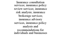 insurance consultation services; insurance policy review services; insurance risk analysis; insurance brokerage services; insurance advisory services, insurance policy analysis and recommendations for individuals and businesses