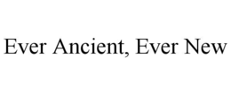 ever ancient, ever new