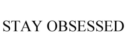 stay obsessed