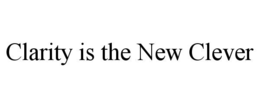 clarity is the new clever