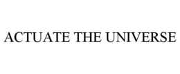 actuate the universe