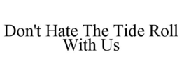 don't hate the tide roll with us