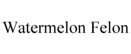 watermelon felon