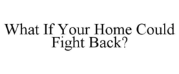 what if your home could fight back?
