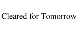 cleared for tomorrow