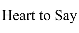 heart to say