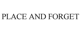 place and forget