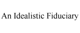 an idealistic fiduciary