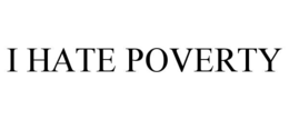 i hate poverty