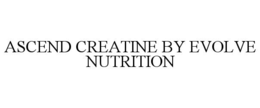 ascend creatine by evolve nutrition