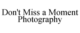 don't miss a moment photography