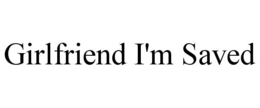 girlfriend i'm saved