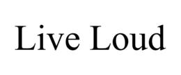 live loud