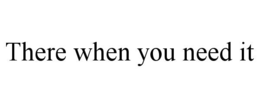 there when you need it